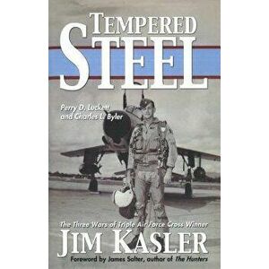 Tempered Steel: The Three Wars of Triple Air Force Cross Winner Jim Kasler, Paperback - Perry D. Luckett imagine