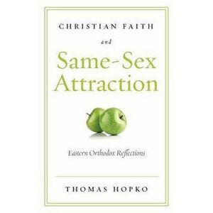 Christian Faith and Same-Sex Attraction: Eastern Orthodox Reflections, Paperback - Hopko Thomas imagine