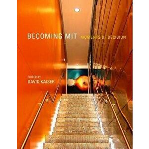 Becoming MIT: Moments of Decision, Paperback - David Kaiser imagine