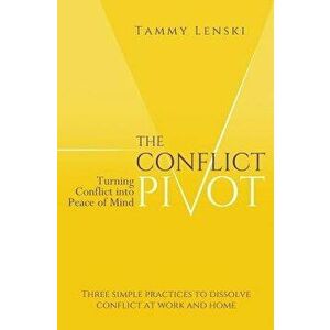 The Conflict Pivot: Turning Conflict Into Peace of Mind, Paperback - Tammy Lenski imagine