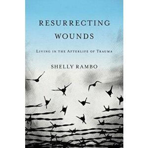 Resurrecting Wounds: Living in the Afterlife of Trauma, Paperback - Shelly Rambo imagine