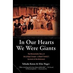 In Our Hearts We Were Giants: The Remarkable Story of the Lilliput Troupe-A Dwarf Family's Survival of the Holocaust, Paperback - Yehuda Koren imagine