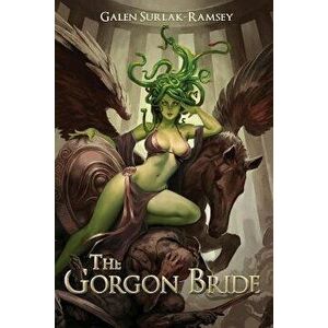 The Gorgon Bride, Paperback - Galen Surlak-Ramsey imagine