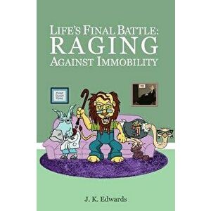 Life's Final Battle: Raging Against Immobility, Paperback - J. K. Edwards imagine