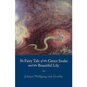 Fairy Tale of the Green Snake and the Beautiful Lily, Paperback - Johann Wolfgang Von Goethe imagine