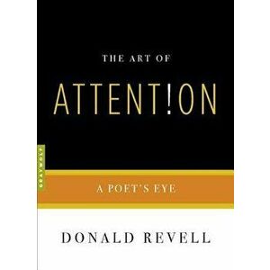 The Art of Attention: A Poet's Eye, Paperback - Donald Revell imagine