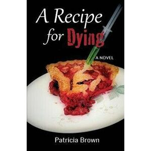 A Recipe for Dying, Paperback - Patricia Brown imagine