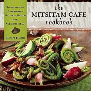 The Mitsitam Cafe Cookbook: Recipes from the Smithsonian National Museum of the American Indian, Hardcover - Richard Hetzler imagine
