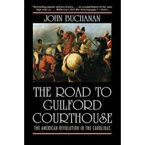 The Road to Guilford Courthouse: The American Revolution in the Carolinas, Hardcover - John Buchanan imagine