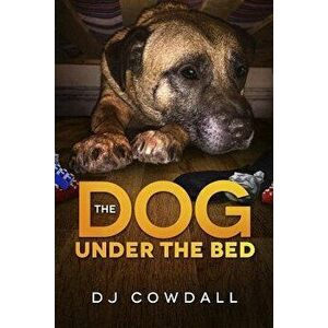 The Dog Under the Bed, Paperback - Dj Cowdall imagine
