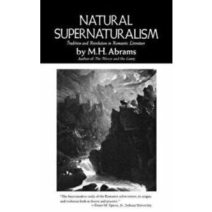 Natural Supernaturalism: Tradition and Revolution in Romantic Literature, Paperback - M. H. Abrams imagine
