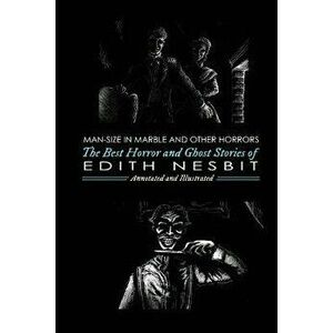 Man-Size in Marble and Others: The Best Horror and Ghost Stories of E. Nesbit, Paperback - M. Grant Kellermeyer imagine