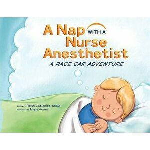A Nap with a Nurse Anesthetist: A Race Car Adventure, Paperback - Trish Labieniec imagine