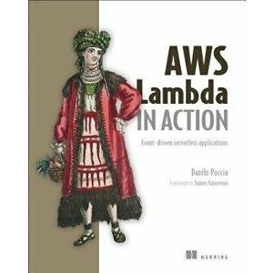 AWS Lambda in Action: Event-Driven Serverless Applications, Paperback - Danilo Poccia imagine