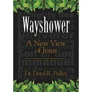 Wayshower: A New View of Jesus, Paperback - Doral R. Pulley imagine