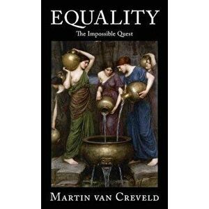 Equality: The Impossible Quest, Hardcover - Martin Van Creveld imagine