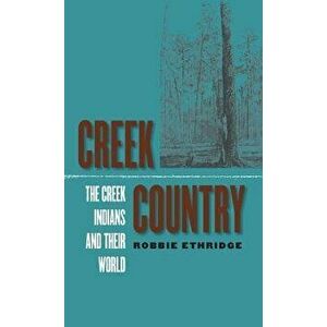 Creek Country: The Creek Indians and Their World, Paperback - Robbie Ethridge imagine