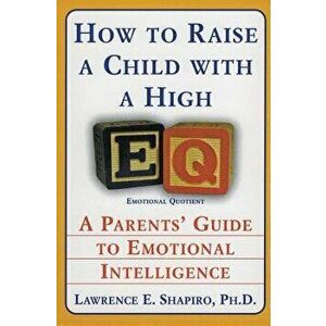 How to Raise a Child with a High Eq: A Parents' Guide to Emotional Intelligence, Paperback - Lawrence E. Shapiro imagine