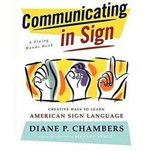 Communicating in Sign: Creative Ways to Learn American Sign Language (ASL), Paperback - Diane P. Chambers imagine