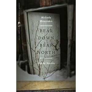 Bear Down, Bear North: Alaska Stories, Paperback - Melinda Moustakis imagine