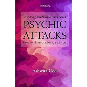 Everything You Need to Know about Psychic Attacks: Prevention, Symptoms, Solutions and More, Paperback - Ashwita Goel imagine