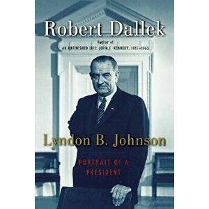 Lyndon B. Johnson: Portrait of a President, Paperback - Robert Dallek imagine