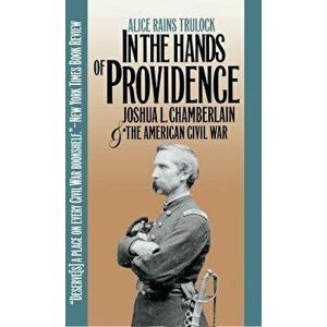 In the Hands of Providence: Joshua L. Chamberlain and the American Civil War, Paperback - Alice Rains Trulock imagine