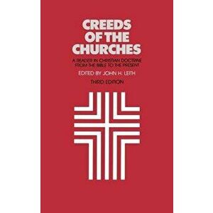 Creeds of the Churches, Third Edition: A Reader in Christian Doctrine from the Bible to the Present, Paperback - John H. Leith imagine