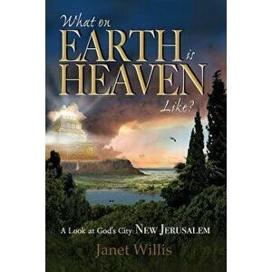 What on Earth Is Heaven Like?: A Look at God's City: New Jerusalem, Paperback - Janet Willis imagine