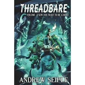 Threadbare Volume Two: Sew You Want to Be a Hero, Paperback - Andrew Seiple imagine