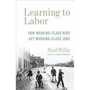 Learning to Labor: How Working-Class Kids Get Working-Class Jobs, Paperback - Paul Willis imagine
