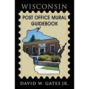 Wisconsin Post Office Mural Guidebook, Paperback - David W. Gates Jr imagine