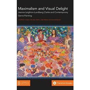 Maximalism and Visual Delight: Jeanne Leighton-Lundberg Clarke and Contemporary Genre Painting, Hardcover - Courtney R. Davis imagine