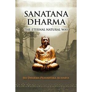 Sanatana Dharma: The Eternal Natural Way, Paperback - Sri Dharma Pravartaka Acharya imagine