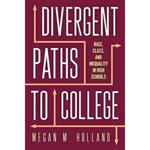 Divergent Paths to College: Race, Class, and Inequality in High Schools, Paperback - Megan M. Holland imagine