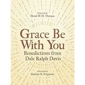 Grace Be with You: Benedictions from Dale Ralph Davis, Paperback - Dale Ralph Davis imagine