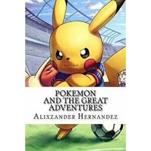 Pokemon: And the Great Adventures, Paperback - Alixzander Eli Hernandez imagine