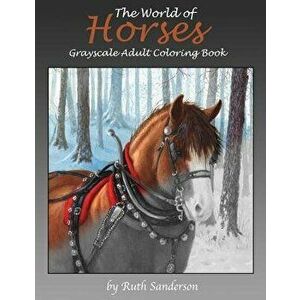 The World of Horses Grayscale Adult Coloring Book, Paperback - Ruth Sanderson imagine