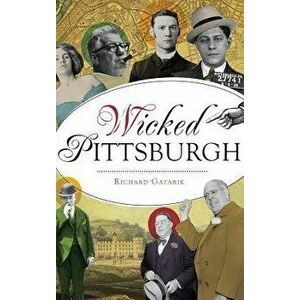 Wicked Pittsburgh, Hardcover - Richard Gazarik imagine
