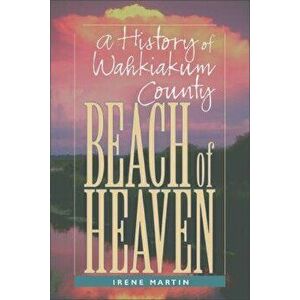 Beach of Heaven: A History of Wahkiakum County, Paperback - Irene Elizabeth Martin imagine