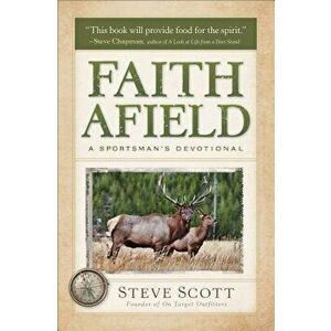 Faith Afield: A Sportsman's Devotional, Paperback - Stephen Scott imagine