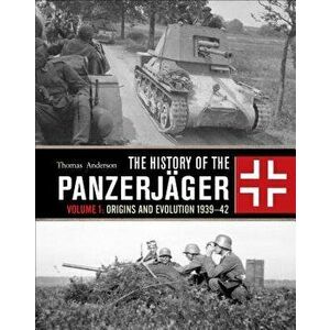 The History of the Panzerjäger: Volume 1: Origins and Evolution 1939-42, Hardcover - Thomas Anderson imagine