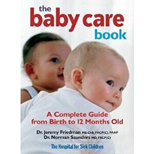 The Baby Care Book: A Complete Guide from Birth to 12 Months Old, Paperback - Jeremy Friedman imagine