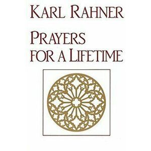 Prayers for a Lifetime, Paperback - Karl Rahner imagine