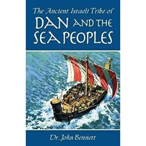 The Ancient Israeli Tribe of Dan and the Sea Peoples, Paperback - John Bennett imagine