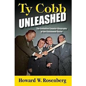 Ty Cobb Unleashed: The Definitive Counter-Biography of the Chastened Racist, Hardcover - Howard W. Rosenberg imagine