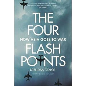 Four Flashpoints: How Asia Goes to War, Paperback - Brendan Taylor imagine