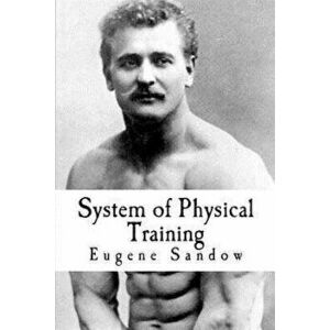 System of Physical Training, Paperback - Eugene Sandow imagine