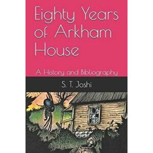 Eighty Years of Arkham House: A History and Bibliography, Paperback - S. T. Joshi imagine