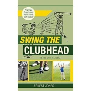 Swing the Clubhead (Golf digest classic series), Hardcover - Ernest Jones imagine
